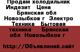 Продам холодильник Индезит › Цена ­ 6 000 - Брянская обл., Новозыбков г. Электро-Техника » Бытовая техника   . Брянская обл.,Новозыбков г.